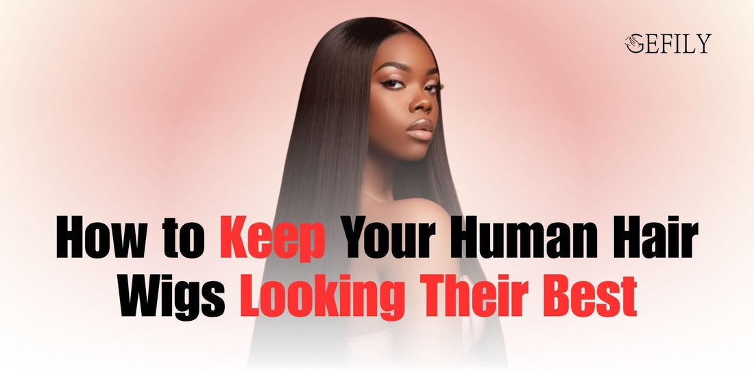 How to Keep Your Human Hair Wigs Looking Their Best